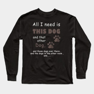 all i need is this dog and that other dog , dog lover Long Sleeve T-Shirt